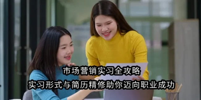 市场营销实习全攻略：实习形式与简历精修助你迈向职业成功