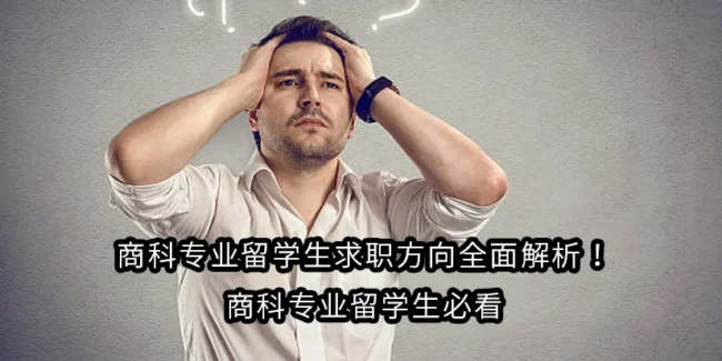 商科专业留学生求职方向全面解析！商科专业留学生必看