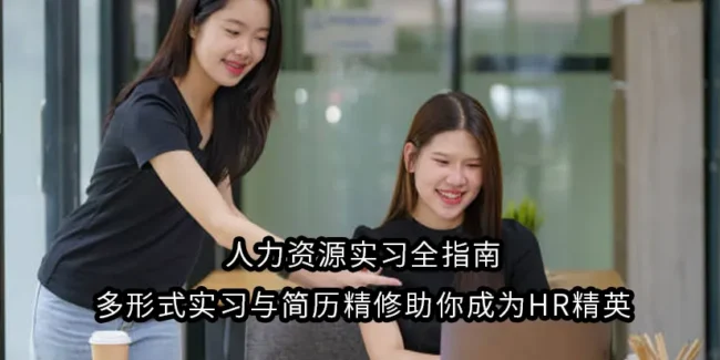 人力资源实习全指南：多形式实习与简历精修助你成为HR精英