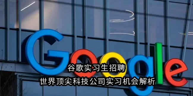 谷歌实习生招聘 | 世界顶尖科技公司实习机会解析