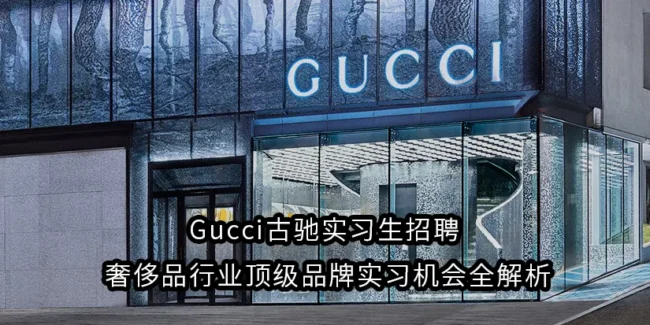 Gucci古驰实习生招聘 | 奢侈品行业顶级品牌实习机会全解析