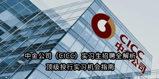 中金公司（CICC）实习生招聘全解析顶级投行实习机会指南